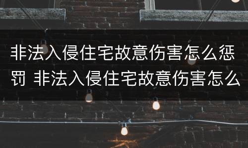 非法入侵住宅故意伤害怎么惩罚 非法入侵住宅故意伤害怎么惩罚他