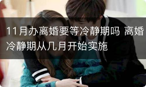 11月办离婚要等冷静期吗 离婚冷静期从几月开始实施