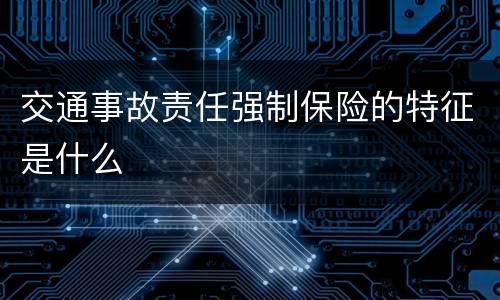 交通事故责任强制保险的特征是什么