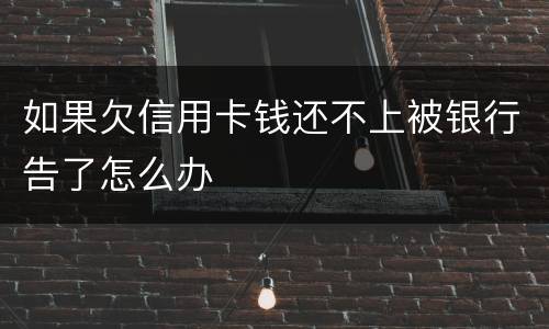 如果欠信用卡钱还不上被银行告了怎么办