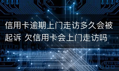 信用卡逾期上门走访多久会被起诉 欠信用卡会上门走访吗
