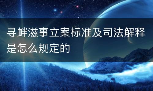 寻衅滋事立案标准及司法解释是怎么规定的