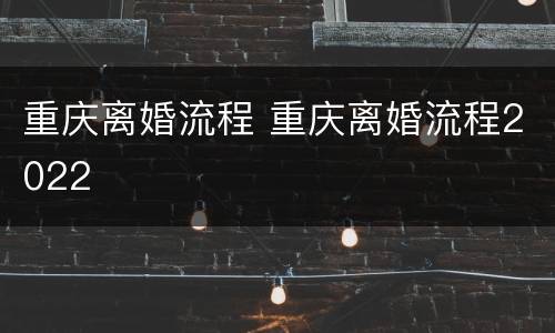 重庆离婚流程 重庆离婚流程2022