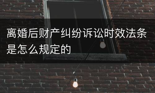 离婚后财产纠纷诉讼时效法条是怎么规定的