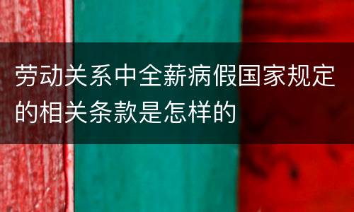 劳动关系中全薪病假国家规定的相关条款是怎样的