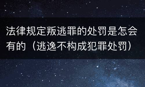 法律规定叛逃罪的处罚是怎会有的（逃逸不构成犯罪处罚）