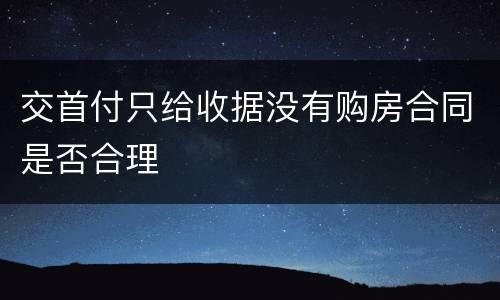 交首付只给收据没有购房合同是否合理