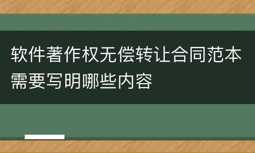 软件著作权无偿转让合同范本需要写明哪些内容