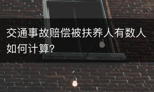 交通事故赔偿被扶养人有数人如何计算？