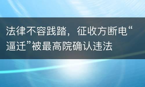 法律不容践踏，征收方断电“逼迁”被最高院确认违法