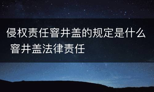 侵权责任窨井盖的规定是什么 窨井盖法律责任