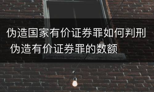 伪造国家有价证券罪如何判刑 伪造有价证券罪的数额