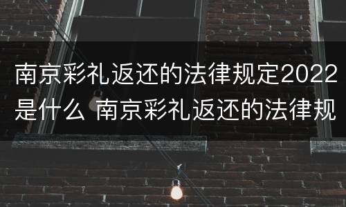 南京彩礼返还的法律规定2022是什么 南京彩礼返还的法律规定2022是什么时候开始