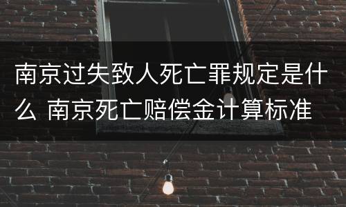 南京过失致人死亡罪规定是什么 南京死亡赔偿金计算标准