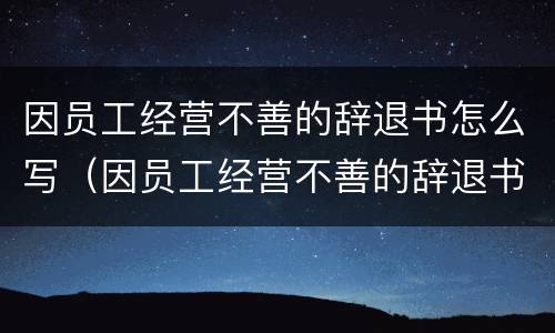 因员工经营不善的辞退书怎么写（因员工经营不善的辞退书怎么写范文）