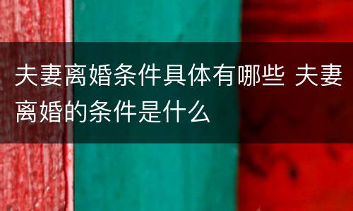 夫妻离婚条件具体有哪些 夫妻离婚的条件是什么