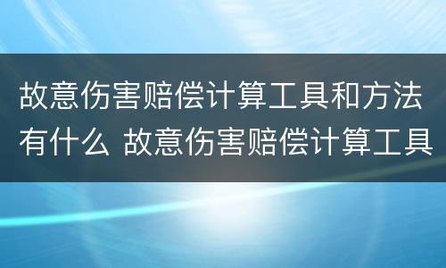 故意伤害赔偿计算工具和方法有什么 故意伤害赔偿计算工具和方法有什么不一样