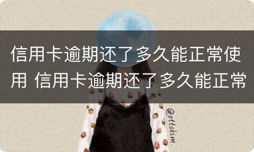 信用卡逾期还了多久能正常使用 信用卡逾期还了多久能正常使用呢