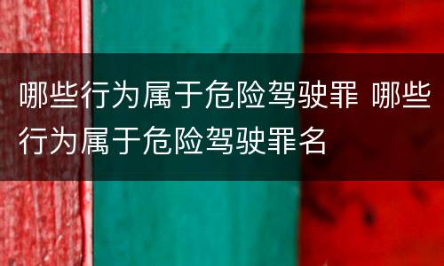 哪些行为属于危险驾驶罪 哪些行为属于危险驾驶罪名