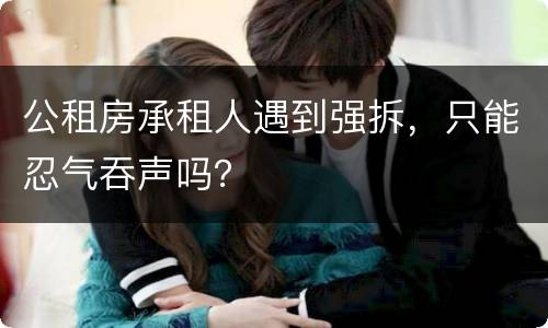 公租房承租人遇到强拆，只能忍气吞声吗？