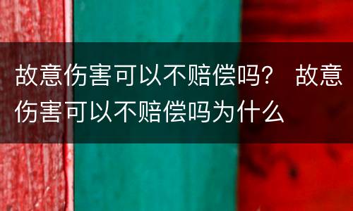 故意伤害可以不赔偿吗？ 故意伤害可以不赔偿吗为什么