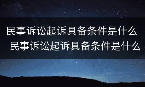 民事诉讼起诉具备条件是什么 民事诉讼起诉具备条件是什么意思