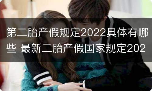 第二胎产假规定2022具体有哪些 最新二胎产假国家规定2020