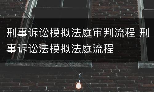 刑事诉讼模拟法庭审判流程 刑事诉讼法模拟法庭流程