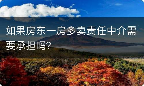 如果房东一房多卖责任中介需要承担吗？