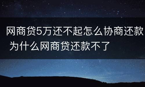 网商贷5万还不起怎么协商还款 为什么网商贷还款不了