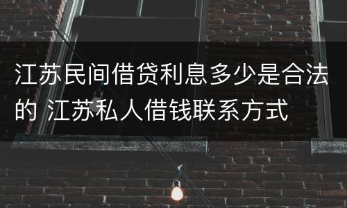 江苏民间借贷利息多少是合法的 江苏私人借钱联系方式