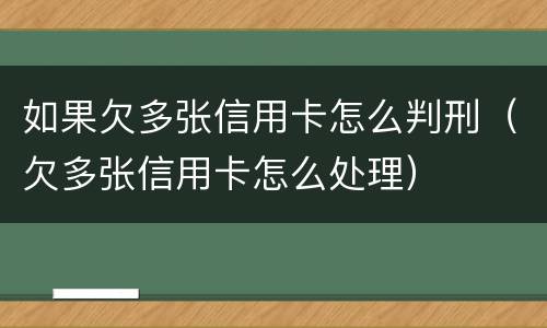 如果欠多张信用卡怎么判刑（欠多张信用卡怎么处理）