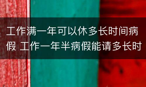 工作满一年可以休多长时间病假 工作一年半病假能请多长时间