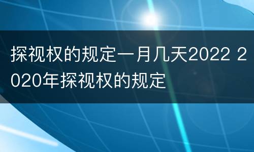 探视权的规定一月几天2022 2020年探视权的规定