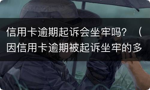 信用卡逾期起诉会坐牢吗？（因信用卡逾期被起诉坐牢的多吗）