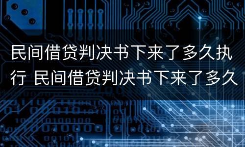 民间借贷判决书下来了多久执行 民间借贷判决书下来了多久执行失信人
