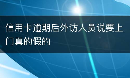 信用卡逾期后外访人员说要上门真的假的