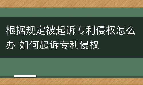 根据规定被起诉专利侵权怎么办 如何起诉专利侵权