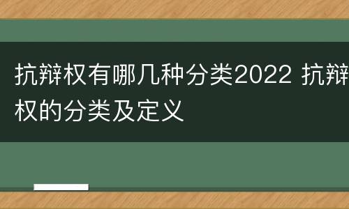 抗辩权有哪几种分类2022 抗辩权的分类及定义