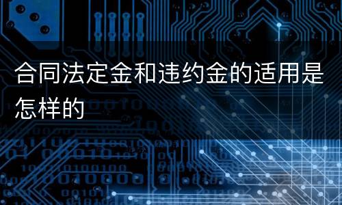 合同法定金和违约金的适用是怎样的