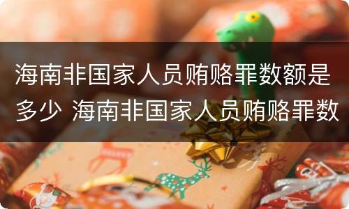海南非国家人员贿赂罪数额是多少 海南非国家人员贿赂罪数额是多少钱