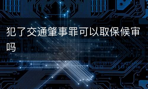 犯了交通肇事罪可以取保候审吗