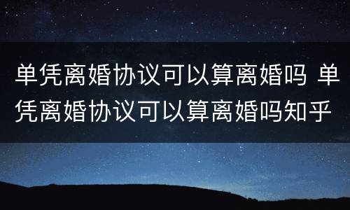 单凭离婚协议可以算离婚吗 单凭离婚协议可以算离婚吗知乎