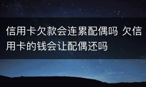 信用卡欠款会连累配偶吗 欠信用卡的钱会让配偶还吗