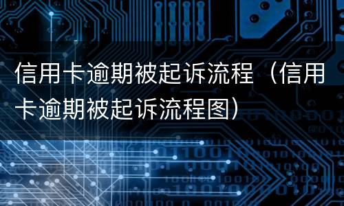 信用卡逾期被起诉流程（信用卡逾期被起诉流程图）