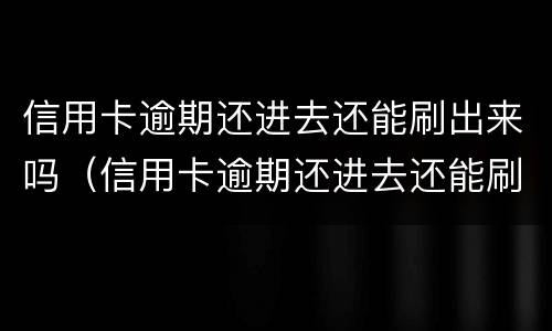 信用卡逾期还进去还能刷出来吗（信用卡逾期还进去还能刷出来吗知乎）