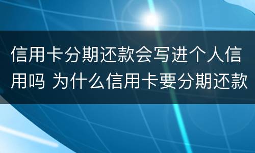 信用卡分期还款会写进个人信用吗 为什么信用卡要分期还款