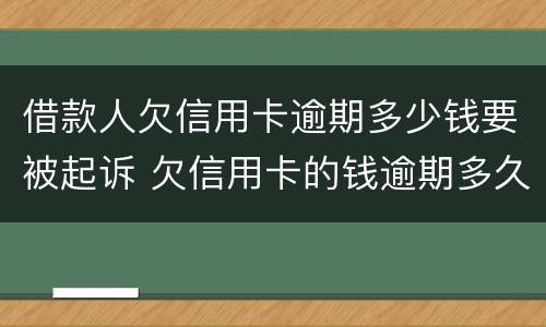 借款人欠信用卡逾期多少钱要被起诉 欠信用卡的钱逾期多久会被起诉