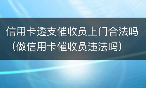 信用卡透支催收员上门合法吗（做信用卡催收员违法吗）