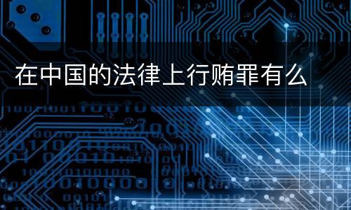 在中国的法律上行贿罪有么